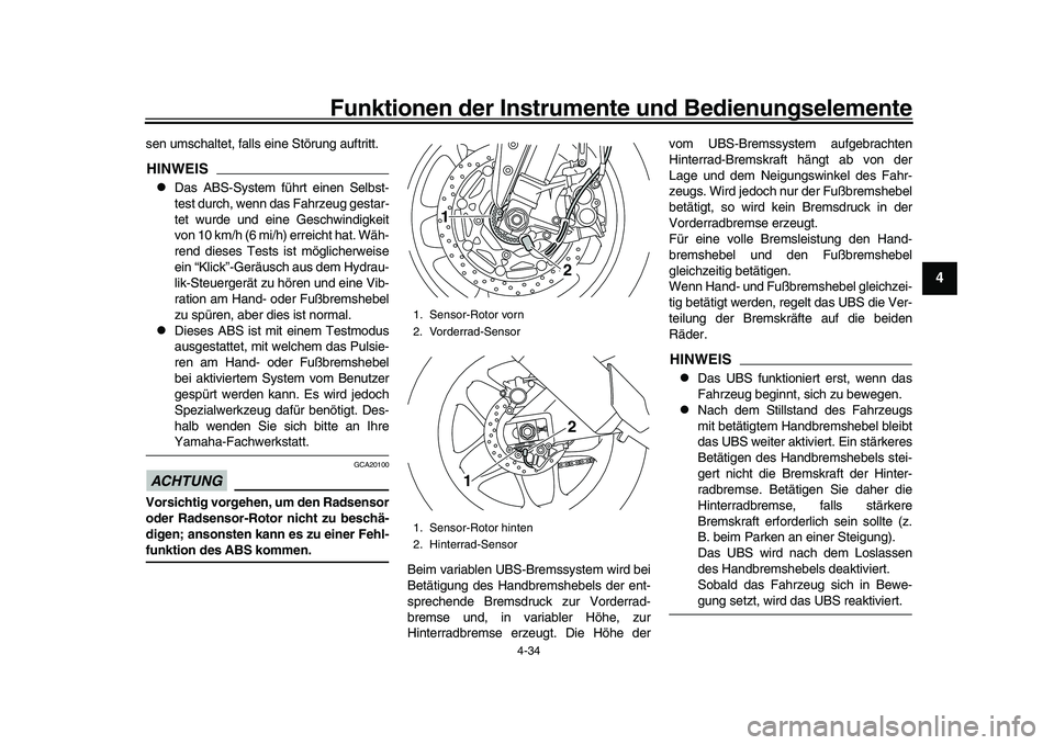 YAMAHA YZF-R1 2017  Betriebsanleitungen (in German) Funktionen der Instrumente und Bedienungselemente
4-34
1
2
345
6
7
8
9
10
11
12
sen umschaltet, falls eine Störung auftritt.HINWEIS
Das ABS-System führt einen Selbst-
test durch, wenn das Fahrzeu