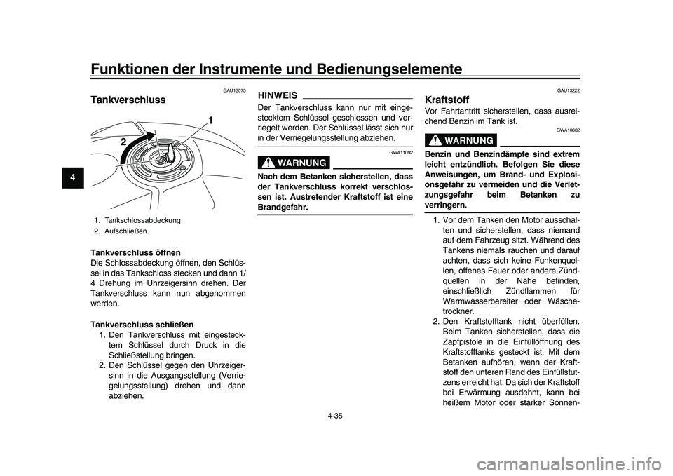 YAMAHA YZF-R1 2017  Betriebsanleitungen (in German) Funktionen der Instrumente und Bedienungselemente
4-35
1
2
34
5
6
7
8
9
10
11
12
GAU13075
TankverschlussTankverschluss öffnen
Die Schlossabdeckung öffnen, den Schlüs-
sel in das Tankschloss stecken