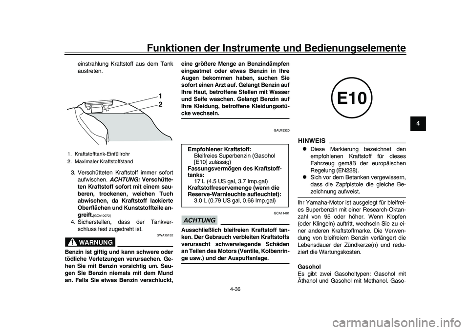 YAMAHA YZF-R1 2017  Betriebsanleitungen (in German) Funktionen der Instrumente und Bedienungselemente
4-36
1
2
345
6
7
8
9
10
11
12
einstrahlung Krafts toff aus dem Tank
austreten.
3. Verschütteten Kraftstoff immer sofort aufwischen.  ACHTUNG: Versch