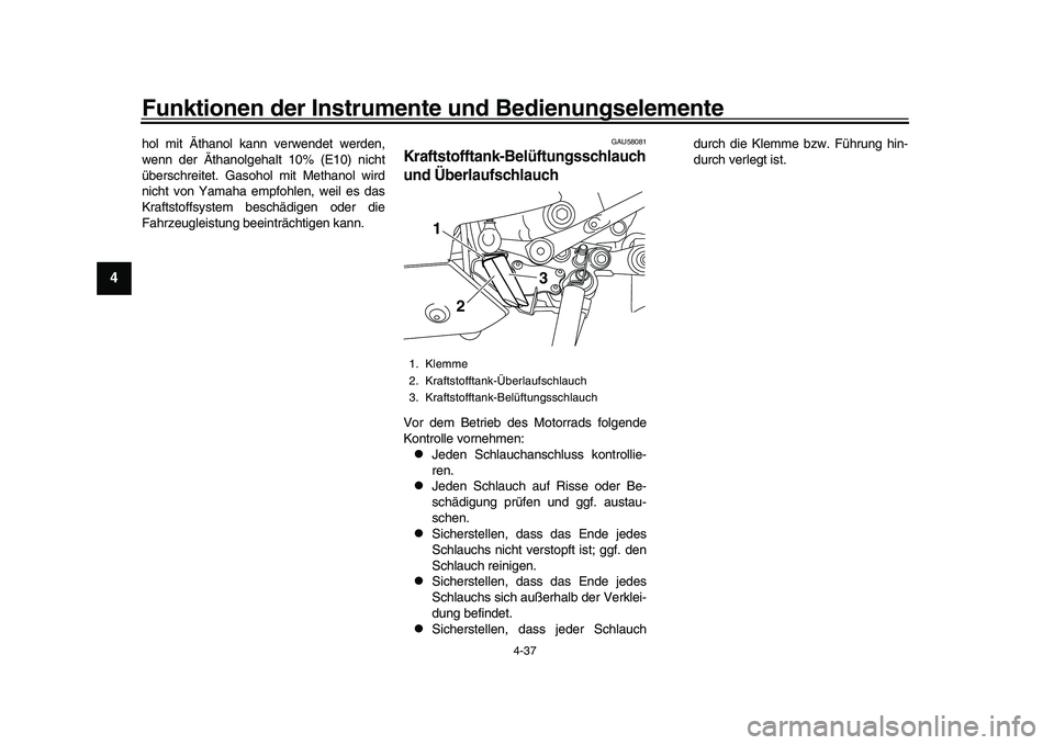YAMAHA YZF-R1 2017  Betriebsanleitungen (in German) Funktionen der Instrumente und Bedienungselemente
4-37
1
2
34
5
6
7
8
9
10
11
12
hol mit Äthanol kann verwendet werden,
wenn der Äthanolgehalt 10% (E10) nicht
überschreitet. Gasohol mit Methanol wi