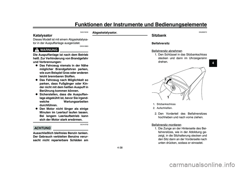 YAMAHA YZF-R1 2017  Betriebsanleitungen (in German) Funktionen der Instrumente und Bedienungselemente
4-38
1
2
345
6
7
8
9
10
11
12
GAU13434
KatalysatorDieses Modell ist mit  einem Abgaskatalysa-
tor in der Auspuffanlage ausgerüstet.
WARNUNG
GWA10863
