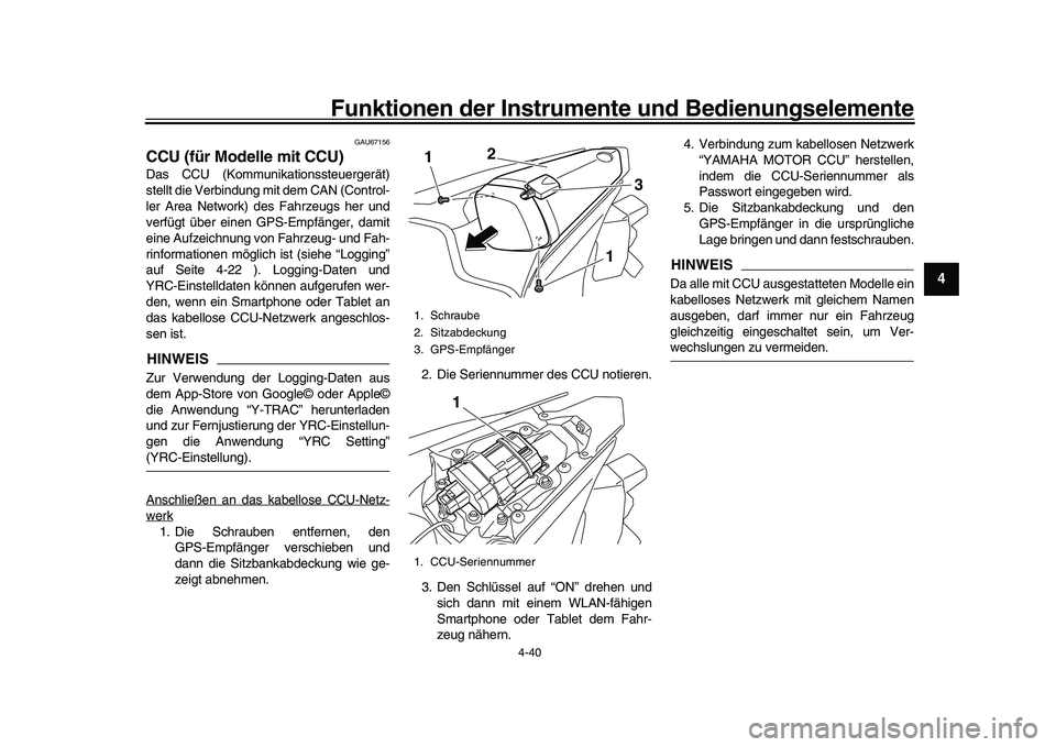 YAMAHA YZF-R1 2017  Betriebsanleitungen (in German) Funktionen der Instrumente und Bedienungselemente
4-40
1
2
345
6
7
8
9
10
11
12
GAU67156
CCU (für Modelle mit CCU)Das CCU (Kommunikationssteuergerät)
stellt die Verbindung mit dem CAN (Control-
ler 