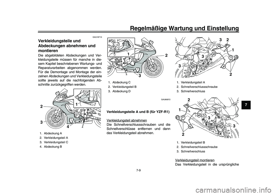 YAMAHA YZF-R1 2017  Betriebsanleitungen (in German) Regelmäßige Wartung und Einstellung
7-9
1
2
3
4
5
678
9
10
11
12
GAU18713
Verkleidungsteile und 
Abdeckungen abnehmen und 
montierenDie abgebildeten Abdeckungen und Ver-
kleidungsteile müssen für 
