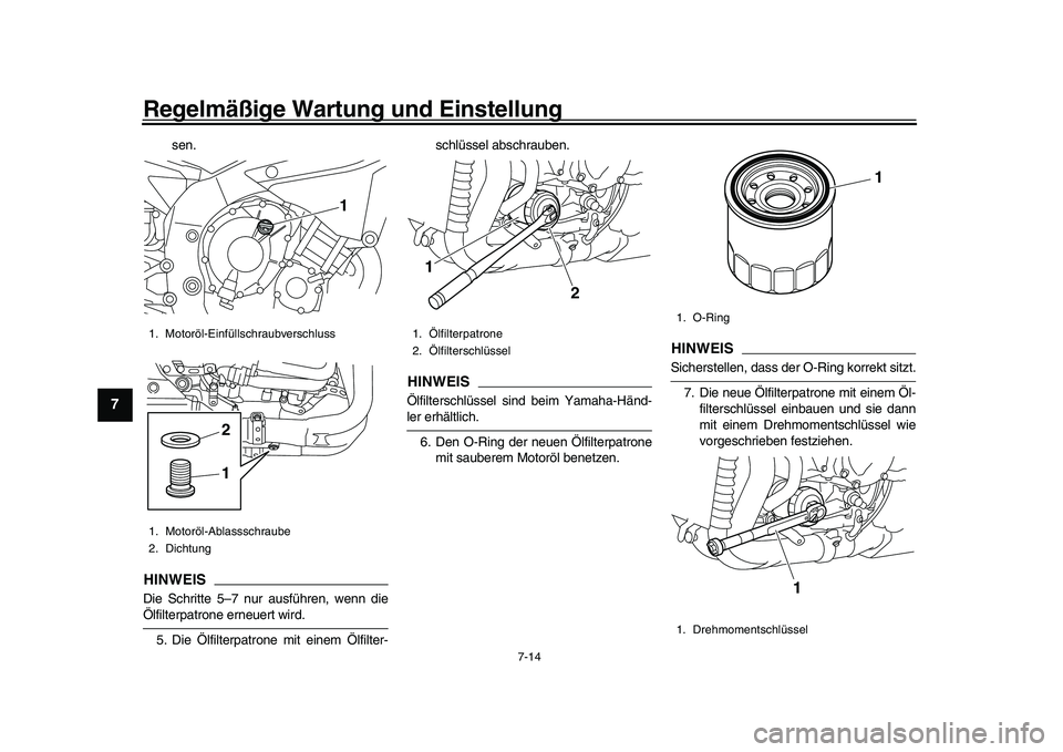 YAMAHA YZF-R1 2017  Betriebsanleitungen (in German) Regelmäßige Wartung und Einstellung
7-14
1
2
3
4
5
67
8
9
10
11
12
sen.
HINWEISDie Schritte 5–7 nur ausführen, wenn dieÖlfilterpatrone erneuert wird. 5. Die Ölfilterpatrone mit einem Ölfilter-