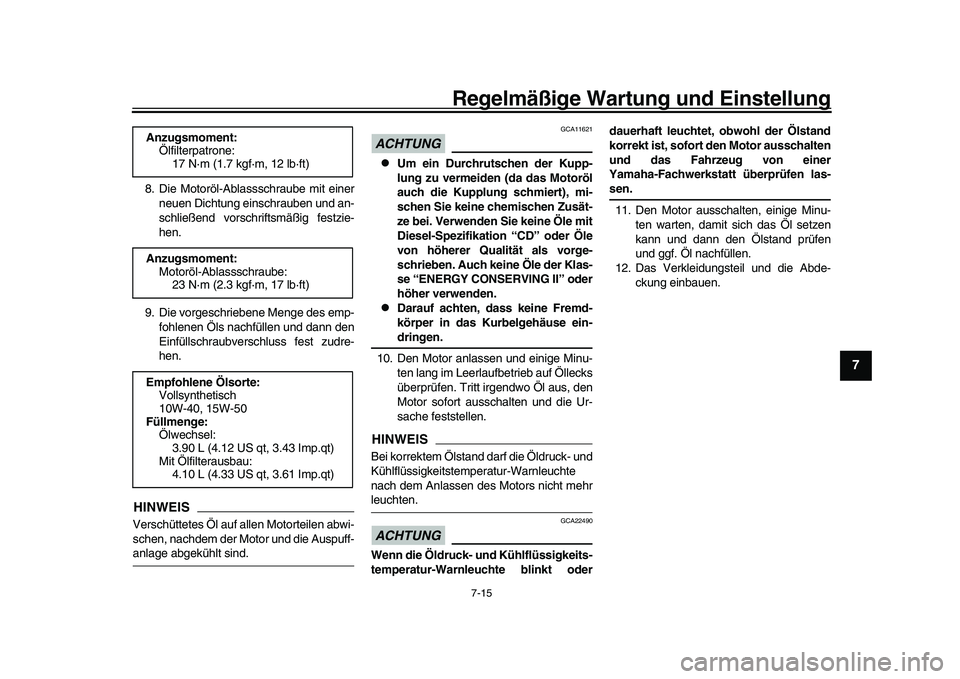 YAMAHA YZF-R1 2017  Betriebsanleitungen (in German) Regelmäßige Wartung und Einstellung
7-15
1
2
3
4
5
678
9
10
11
12
8. Die Motoröl-Ablassschraube mit einer neuen Dichtung einschrauben und an-
schließend vorschriftsmäßig festzie-
hen.
9. Die vor
