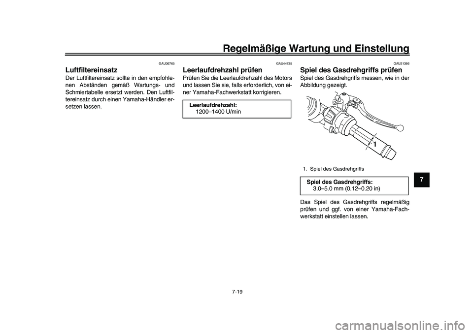 YAMAHA YZF-R1 2017  Betriebsanleitungen (in German) Regelmäßige Wartung und Einstellung
7-19
1
2
3
4
5
678
9
10
11
12
GAU36765
LuftfiltereinsatzDer Luftfiltereinsatz sollte in den empfohle-
nen Abständen gemäß Wartungs- und
Schmiertabelle ersetzt 