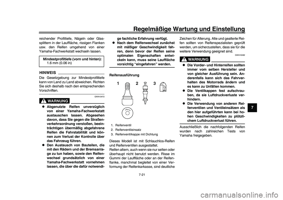YAMAHA YZF-R1 2017  Betriebsanleitungen (in German) Regelmäßige Wartung und Einstellung
7-21
1
2
3
4
5
678
9
10
11
12
reichender Profiltiefe, Nägeln oder Glas-
splittern in der Lauffläche, rissigen Flanken
usw. den Reifen umgehend von einer
Yamaha-
