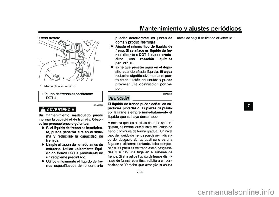 YAMAHA YZF-R1 2017  Manuale de Empleo (in Spanish) Mantenimiento y ajustes periódicos7-26
1
2
3
4
5
678
9
10
11
12
Freno trasero
ADVERTENCIA
SWA15991
Un mantenimiento inadecuado puede
mermar la capacidad de frenada. Obser-
ve las precauciones siguien