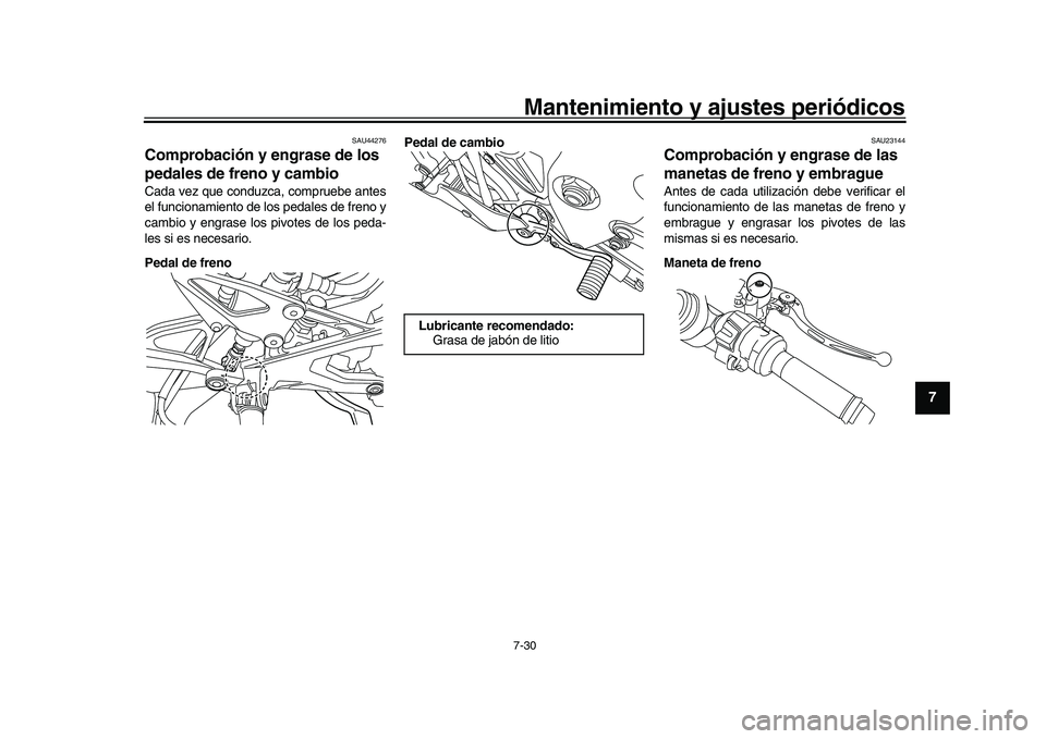 YAMAHA YZF-R1 2017  Manuale de Empleo (in Spanish) Mantenimiento y ajustes periódicos7-30
1
2
3
4
5
678
9
10
11
12
SAU44276
Comprobación y engrase de los 
pedales de freno y cambioCada vez que conduzca, compruebe antes
el funcionamiento de los pedal