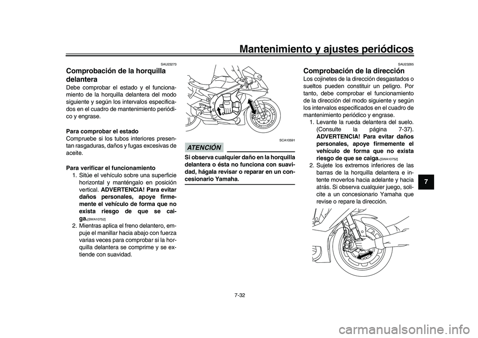 YAMAHA YZF-R1 2017  Manuale de Empleo (in Spanish) Mantenimiento y ajustes periódicos7-32
1
2
3
4
5
678
9
10
11
12
SAU23273
Comprobación de la horquilla 
delanteraDebe comprobar el estado y el funciona-
miento de la horquilla delantera del modo
sigu