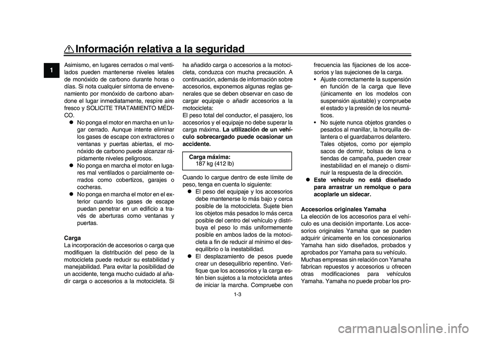 YAMAHA YZF-R1 2017  Manuale de Empleo (in Spanish) 1-3
Información relativa a la seguridad
1
2
3
4
5
6
7
8
9
10
11
12
Asimismo, en lugares  cerrados o mal venti-
lados pueden mantenerse niveles letales
de monóxido de carbono durante horas o
días. S