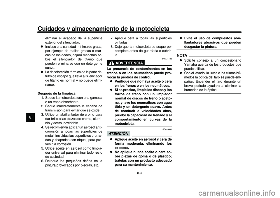 YAMAHA YZF-R1 2017 Manuale de Empleo (in Spanish) Cuidados y almacenamiento de la motocicleta
8-3
1
2
3
4
5
6
78
9
10
11
12
eliminar el acabado de la superficie
exterior del silenciador.
Incluso una cantidad mínima de grasa,
por ejemplo de toall YAMAHA YZF-R1 2017 Manuale de Empleo (in Spanish) Cuidados y almacenamiento de la motocicleta
8-3
1
2
3
4
5
6
78
9
10
11
12
eliminar el acabado de la superficie
exterior del silenciador.
Incluso una cantidad mínima de grasa,
por ejemplo de toall