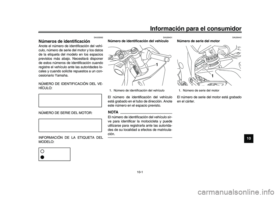 YAMAHA YZF-R1 2017  Manuale de Empleo (in Spanish) 10-1
1
2
3
4
5
6
7
8
91011
12
Información para el consumidor
SAU53562
Números de identificaciónAnote el número de identificación del vehí-
culo, número de serie del motor y los datos
de la etiq
