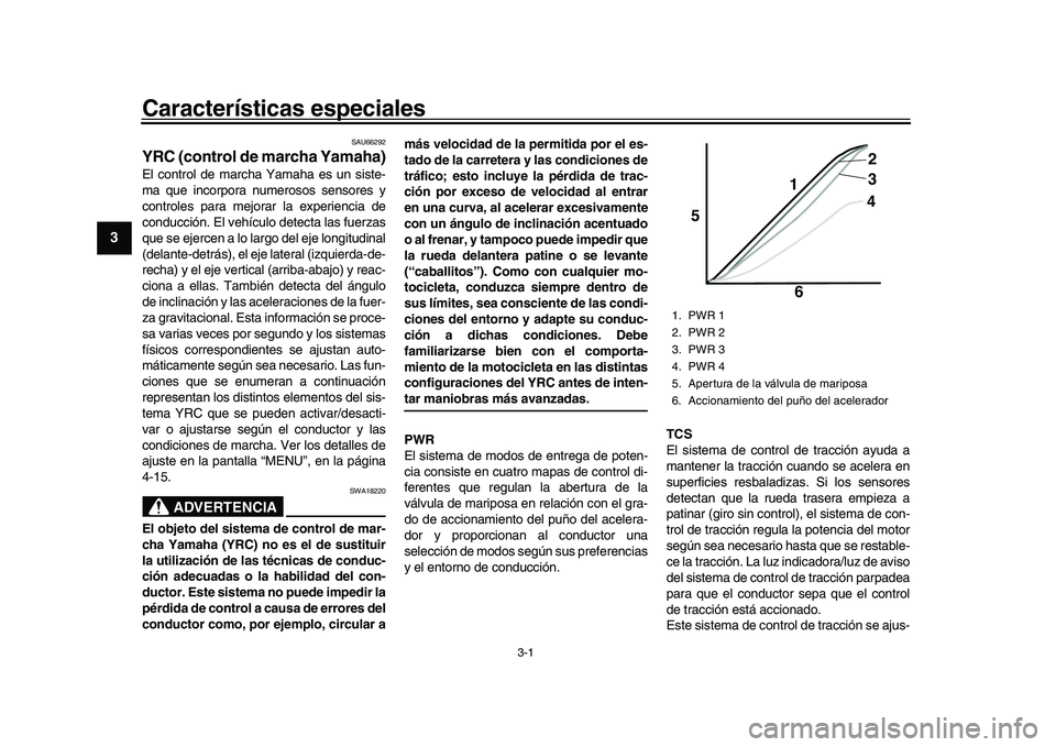 YAMAHA YZF-R1 2017  Manuale de Empleo (in Spanish) 3-1
1
23
4
5
6
7
8
9
10
11
12
Características especiales
SAU66292
YRC (control de marcha Yamaha)El control de marcha Yamaha es un siste-
ma que incorpora num erosos sensores y
controles para mejorar 