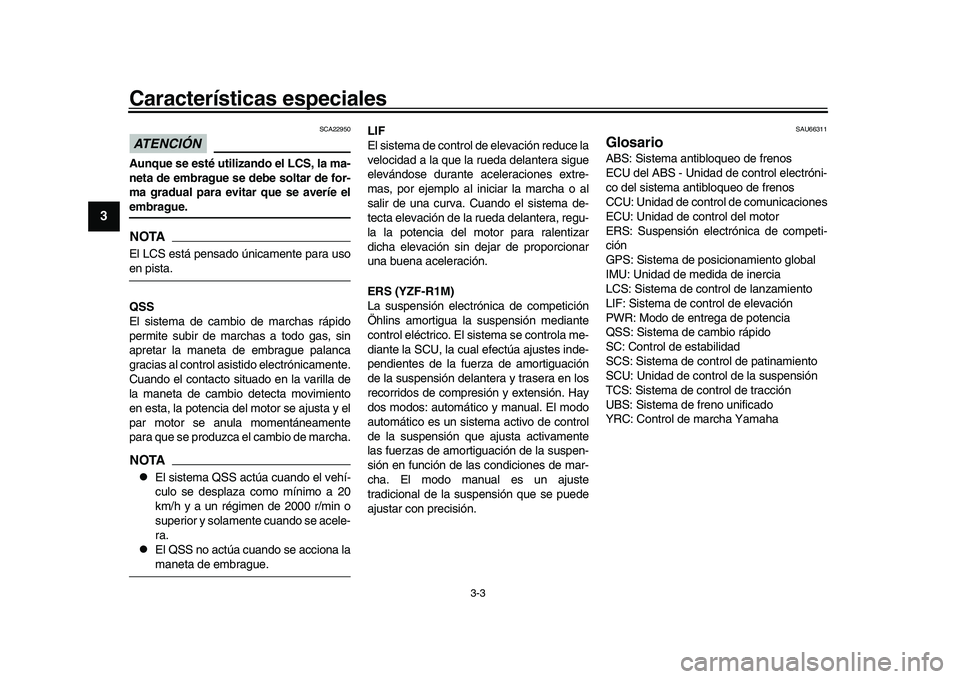 YAMAHA YZF-R1 2017  Manuale de Empleo (in Spanish) Características especiales
3-3
1
23
4
5
6
7
8
9
10
11
12
ATENCIÓN 
SCA22950
Aunque se esté utilizando el LCS, la ma-
neta de embrague se debe soltar de for-
ma gradual para evitar que se averíe el