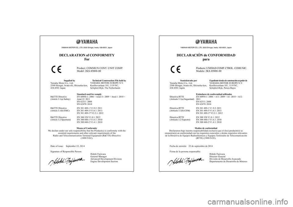 YAMAHA YZF-R1M 2017 Manuale de Empleo (in Spanish) YAMAHA MOTER CO., LTD. 2500 Shingai, Iwata, 438-8501, JapanDECLAR ATION of CONFORMITYFor
Product: COMMUN CONT. UNIT COMP.
Model: 2KS-85800-00
Supplied by
Yamaha Motor Co., Ltd.
2500 Shingai, Iwata-shi YAMAHA YZF-R1M 2017 Manuale de Empleo (in Spanish) YAMAHA MOTER CO., LTD. 2500 Shingai, Iwata, 438-8501, JapanDECLAR ATION of CONFORMITYFor
Product: COMMUN CONT. UNIT COMP.
Model: 2KS-85800-00
Supplied by
Yamaha Motor Co., Ltd.
2500 Shingai, Iwata-shi