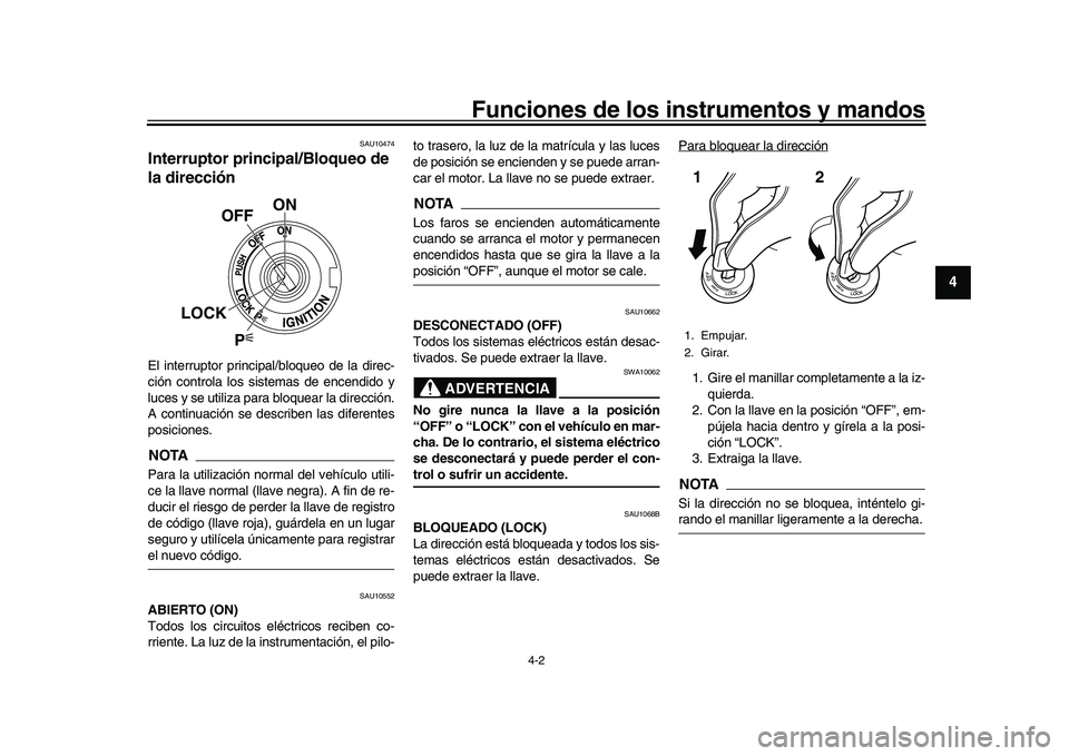 YAMAHA YZF-R1 2017  Manuale de Empleo (in Spanish) Funciones de los instrumentos y mandos
4-2
1
2
345
6
7
8
9
10
11
12
SAU10474
Interruptor principal/Bloqueo de 
la direcciónEl interruptor principal/bloqueo de la direc-
ción controla los sistemas de