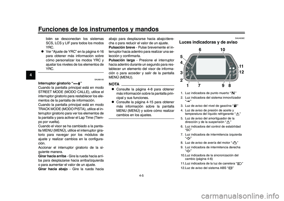 YAMAHA YZF-R1 2017  Manuale de Empleo (in Spanish) Funciones de los instrumentos y mandos
4-5
1
2
34
5
6
7
8
9
10
11
12
bién se desconectan los sistemas
SCS, LCS y LIF para todos los modos
YRC.

Ver “Ajuste de YRC” en la página 4-16
para obte