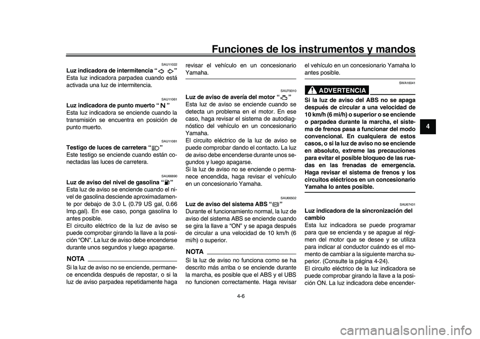 YAMAHA YZF-R1 2017  Manuale de Empleo (in Spanish) Funciones de los instrumentos y mandos
4-6
1
2
345
6
7
8
9
10
11
12
SAU11022
Luz indicadora de intermitencia “ ”
Esta luz indicadora parpadea cuando está
activada una luz de intermitencia.
SAU110