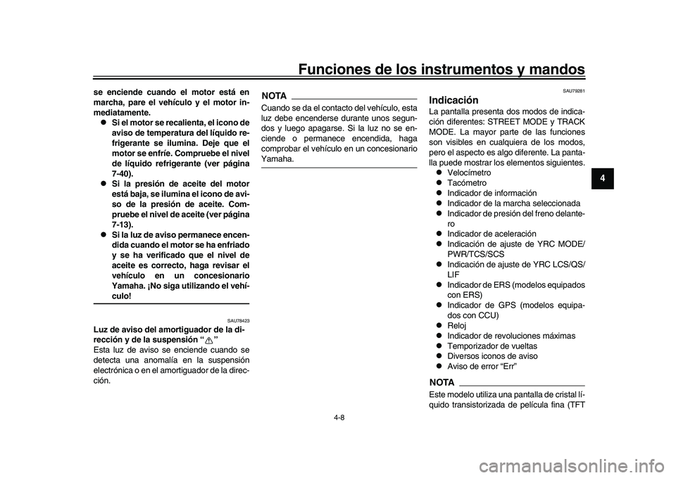 YAMAHA YZF-R1 2017  Manuale de Empleo (in Spanish) Funciones de los instrumentos y mandos
4-8
1
2
345
6
7
8
9
10
11
12
se enciende cuando el motor está en
marcha, pare el vehículo y el motor in-
mediatamente.
Si el motor se recalienta, el icono d