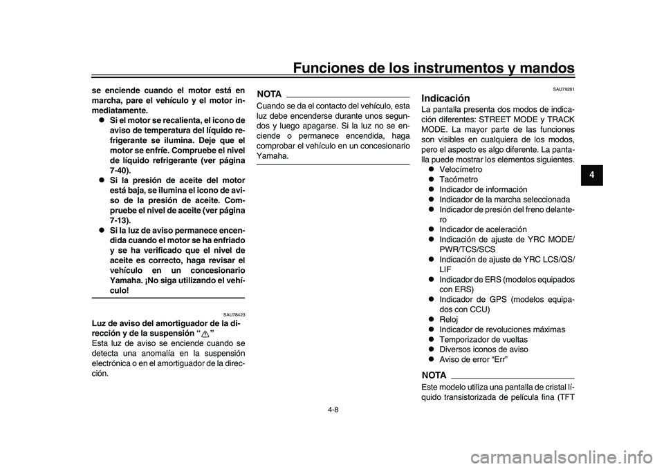 YAMAHA YZF-R1 2017  Manuale de Empleo (in Spanish) Funciones de los instrumentos y mandos
4-8
1
2
345
6
7
8
9
10
11
12
se enciende cuando el motor está en
marcha, pare el vehículo y el motor in-
mediatamente.
Si el motor se recalienta, el icono d