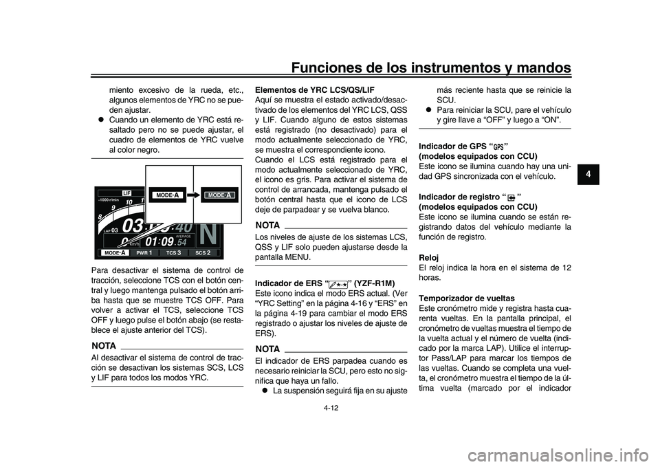 YAMAHA YZF-R1 2017  Manuale de Empleo (in Spanish) Funciones de los instrumentos y mandos
4-12
1
2
345
6
7
8
9
10
11
12
miento excesivo de la rueda, etc.,
algunos elementos de YRC no se pue-
den ajustar.

Cuando un elemento de YRC está re-
saltado