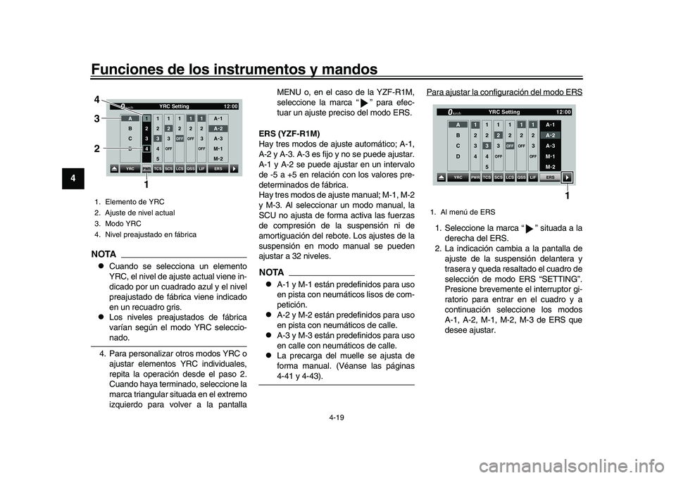 YAMAHA YZF-R1 2017  Manuale de Empleo (in Spanish) Funciones de los instrumentos y mandos
4-19
1
2
34
5
6
7
8
9
10
11
12
NOTA
Cuando se selecciona un elemento
YRC, el nivel de ajuste actual viene in-
dicado por un cuadrado azul y el nivel
preajusta