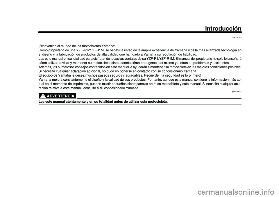 YAMAHA YZF-R1M 2017  Manuale de Empleo (in Spanish) Introducción
SAU10103
¡Bienvenido al mundo de las motocicletas Yamaha!
Como propietario de una YZF-R1/YZF-R1M, se beneficia usted de la amplia experiencia de Yamaha y de la más avanzada tecnología