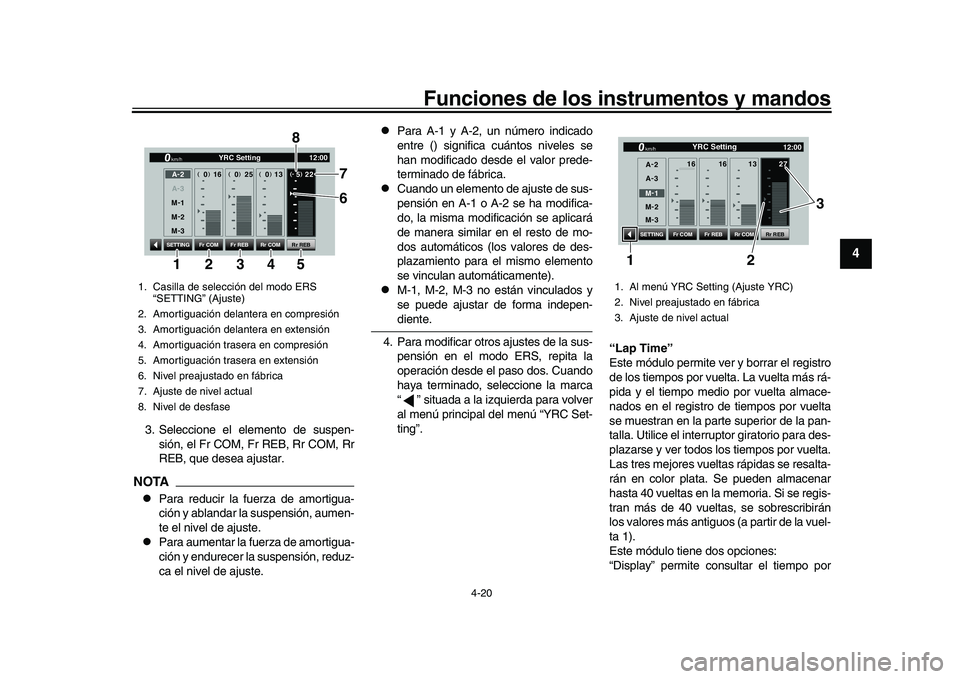 YAMAHA YZF-R1 2017  Manuale de Empleo (in Spanish) Funciones de los instrumentos y mandos
4-20
1
2
345
6
7
8
9
10
11
12
3. Seleccione el elemento de suspen- sión, el Fr COM, Fr REB, Rr COM, Rr
REB, que desea ajustar.NOTA
Para reducir la fuerza de 