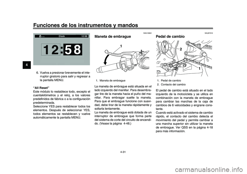 YAMAHA YZF-R1 2017  Manuale de Empleo (in Spanish) Funciones de los instrumentos y mandos
4-31
1
2
34
5
6
7
8
9
10
11
12
6. Vuelva a presionar brevemente el inte- rruptor giratorio para salir y regresar a
la pantalla MENU.
“All Reset”
Este módulo