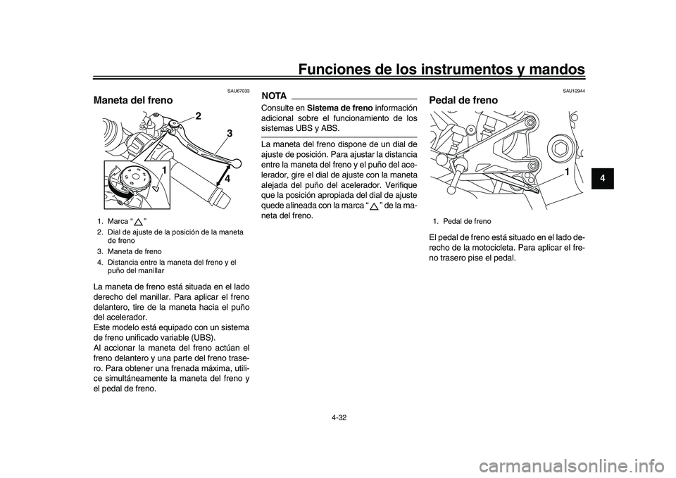 YAMAHA YZF-R1 2017  Manuale de Empleo (in Spanish) Funciones de los instrumentos y mandos
4-32
1
2
345
6
7
8
9
10
11
12
SAU67033
Maneta del frenoLa maneta de freno está situada en el lado
derecho del manillar. Para aplicar el freno
delantero, tire de
