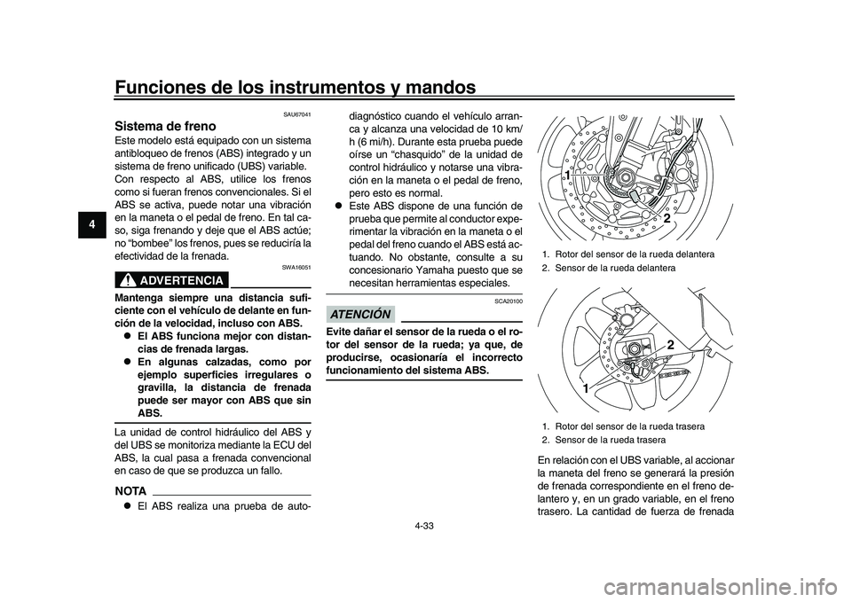 YAMAHA YZF-R1 2017  Manuale de Empleo (in Spanish) Funciones de los instrumentos y mandos
4-33
1
2
34
5
6
7
8
9
10
11
12
SAU67041
Sistema de frenoEste modelo está equipado con un sistema
antibloqueo de frenos (ABS) integrado y un
sistema de freno uni