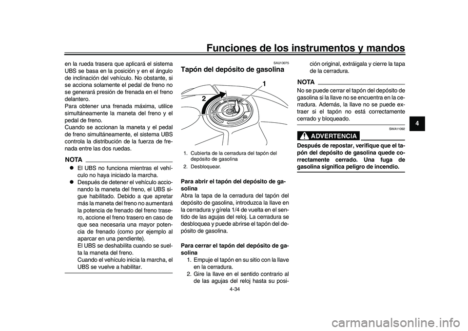 YAMAHA YZF-R1 2017  Manuale de Empleo (in Spanish) Funciones de los instrumentos y mandos
4-34
1
2
345
6
7
8
9
10
11
12
en la rueda trasera que aplicará el sistema
UBS se basa en la posición y en el ángulo
de inclinación del vehículo. No obstante