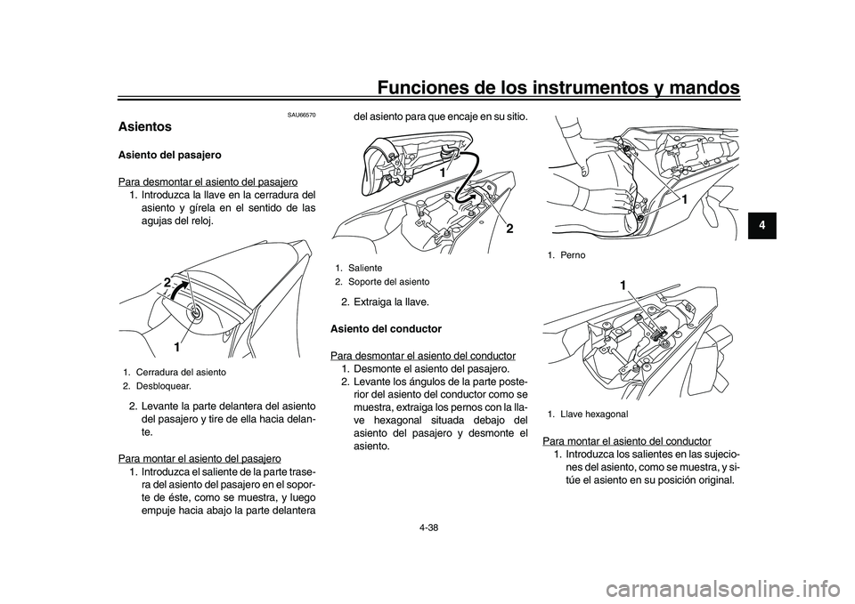 YAMAHA YZF-R1 2017  Manuale de Empleo (in Spanish) Funciones de los instrumentos y mandos
4-38
1
2
345
6
7
8
9
10
11
12
SAU66570
AsientosAsiento del pasajero
Para desmontar el asiento del pasajero1. Introduzca la llave en la cerradura del asiento y g