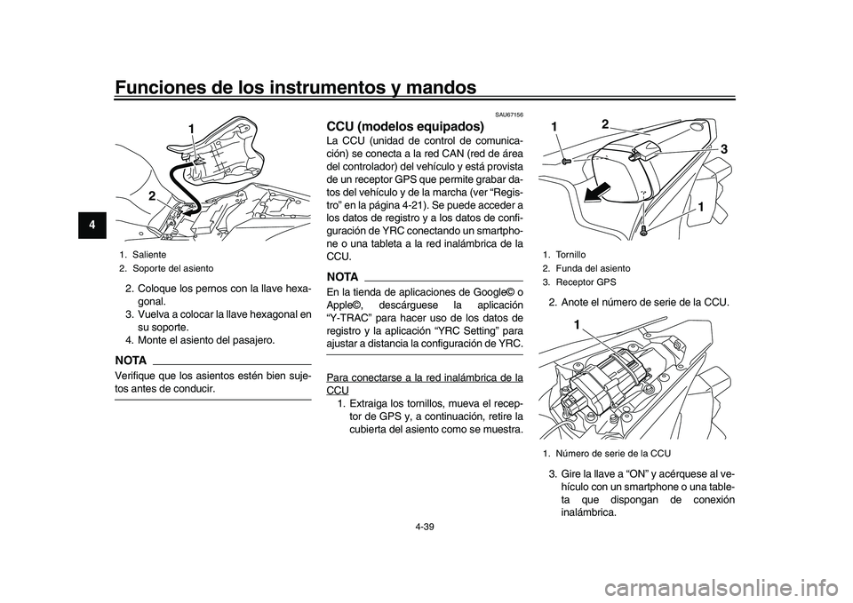YAMAHA YZF-R1 2017  Manuale de Empleo (in Spanish) Funciones de los instrumentos y mandos
4-39
1
2
34
5
6
7
8
9
10
11
12
2. Coloque los pernos con la llave hexa- gonal.
3. Vuelva a colocar la llave hexagonal en su soporte.
4. Monte el asiento del pasa