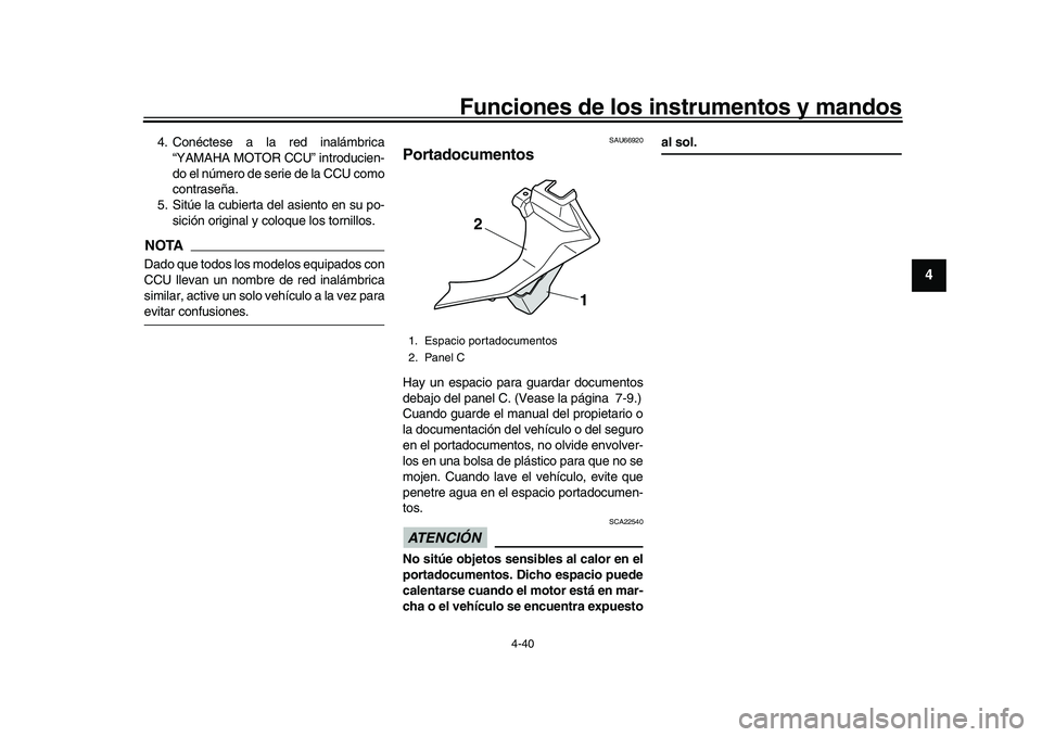 YAMAHA YZF-R1 2017  Manuale de Empleo (in Spanish) Funciones de los instrumentos y mandos
4-40
1
2
345
6
7
8
9
10
11
12
4. Conéctese a la red inalámbrica “YAMAHA MOTOR CCU” introducien-
do el número de serie de la CCU como
contraseña.
5. Sitú