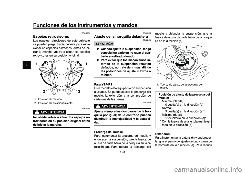 YAMAHA YZF-R1 2017  Manuale de Empleo (in Spanish) Funciones de los instrumentos y mandos
4-41
1
2
34
5
6
7
8
9
10
11
12
SAU47261
Espejos retrovisoresLos espejos retrovisores de este vehículo
se pueden plegar hacia delante para esta-
cionar en espaci