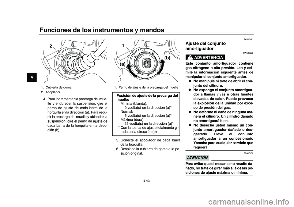 YAMAHA YZF-R1 2017  Manuale de Empleo (in Spanish) Funciones de los instrumentos y mandos
4-43
1
2
34
5
6
7
8
9
10
11
12
4. Para incrementar la precarga del mue- lle y endurecer la suspensión, gire el
perno de ajuste de cada barra de la
horquilla en 