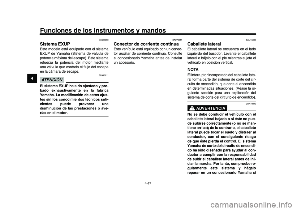 YAMAHA YZF-R1 2017  Manuale de Empleo (in Spanish) Funciones de los instrumentos y mandos
4-47
1
2
34
5
6
7
8
9
10
11
12
SAU67050
Sistema EXUPEste modelo está equipado con el sistema
EXUP de Yamaha (Sis tema de válvula de
potencia máxima del es cap