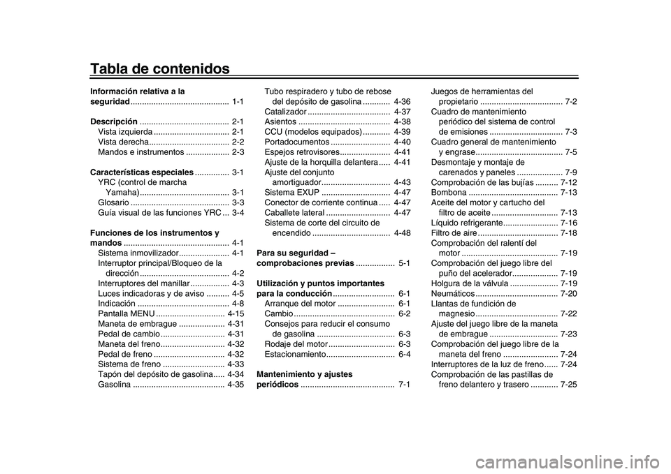 YAMAHA YZF-R1M 2017 Manuale de Empleo (in Spanish) Tabla de contenidosInformación relativa a la
seguridad........................................... 1-1
Descripción ....................................... 2-1
Vista izquierda ..................... YAMAHA YZF-R1M 2017 Manuale de Empleo (in Spanish) Tabla de contenidosInformación relativa a la
seguridad........................................... 1-1
Descripción ....................................... 2-1
Vista izquierda .....................