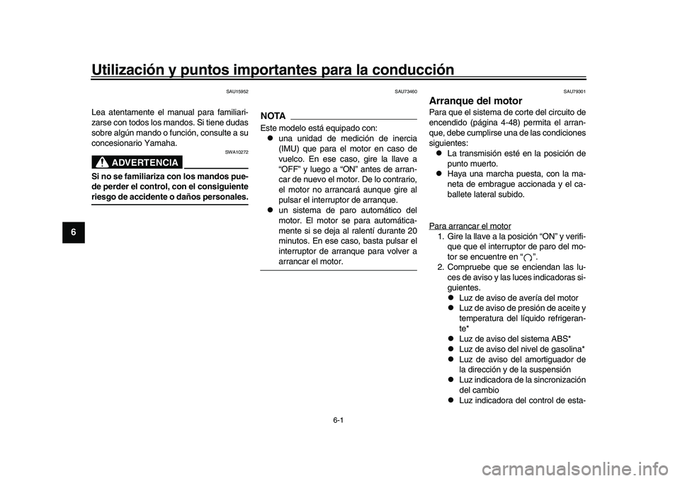YAMAHA YZF-R1 2017 Manuale de Empleo (in Spanish) 6-1
1
2
3
4
56
7
8
9
10
11
12
Utilización y puntos importa ntes para la conducción
SAU15952
Lea atentamente el manual para familiari-
zarse con todos los mandos. Si tiene dudas
sobre algún mando o YAMAHA YZF-R1 2017 Manuale de Empleo (in Spanish) 6-1
1
2
3
4
56
7
8
9
10
11
12
Utilización y puntos importa ntes para la conducción
SAU15952
Lea atentamente el manual para familiari-
zarse con todos los mandos. Si tiene dudas
sobre algún mando o