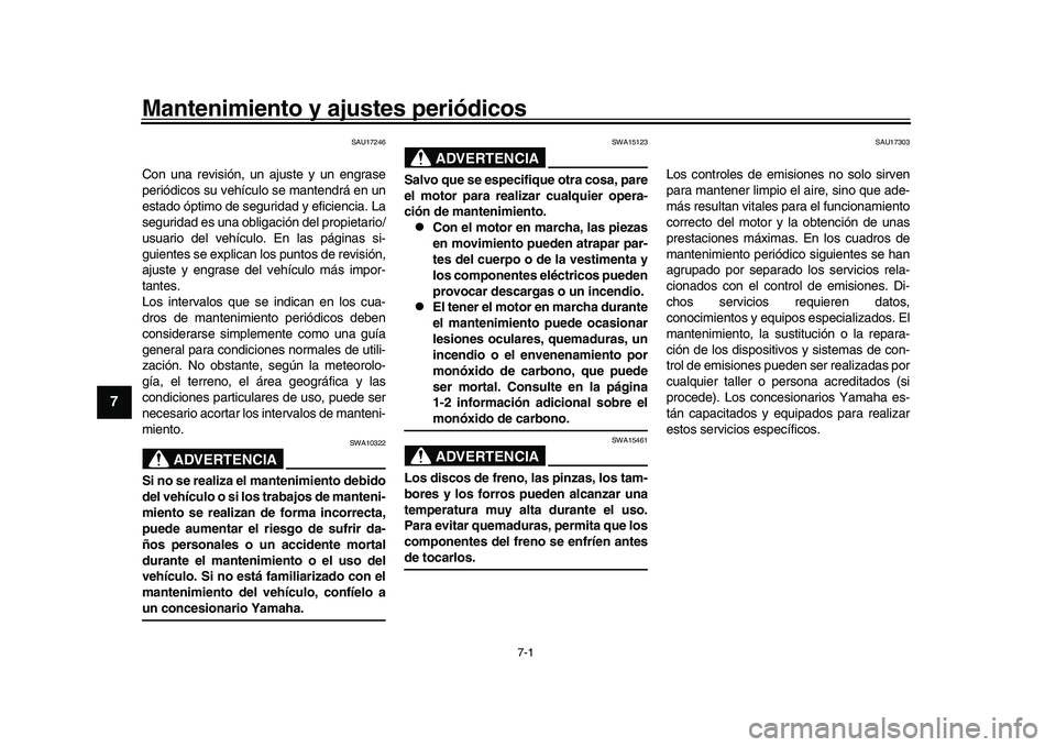 YAMAHA YZF-R1 2017 Manuale de Empleo (in Spanish) 7-1
1
2
3
4
5
67
8
9
10
11
12
Mantenimiento y ajustes periódicos
SAU17246
Con una revisión, un ajuste y un engrase
periódicos su vehículo se mantendrá en un
estado óptimo de seguridad y eficienc YAMAHA YZF-R1 2017 Manuale de Empleo (in Spanish) 7-1
1
2
3
4
5
67
8
9
10
11
12
Mantenimiento y ajustes periódicos
SAU17246
Con una revisión, un ajuste y un engrase
periódicos su vehículo se mantendrá en un
estado óptimo de seguridad y eficienc