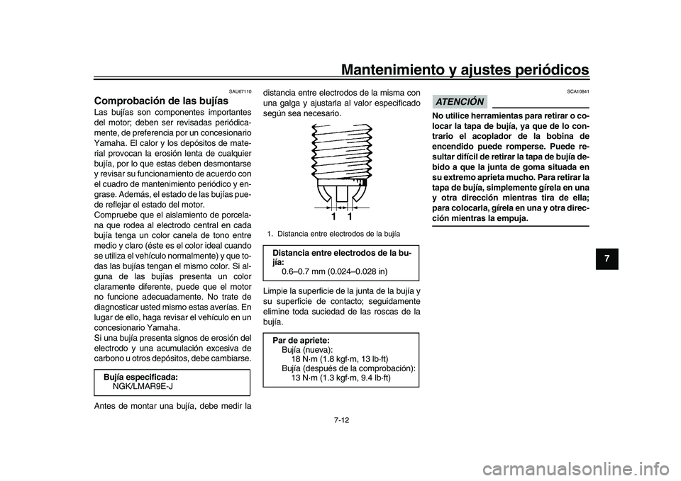 YAMAHA YZF-R1 2017 Manuale de Empleo (in Spanish) Mantenimiento y ajustes periódicos7-12
1
2
3
4
5
678
9
10
11
12
SAU67110
Comprobación de las bujíasLas bujías son com ponentes importantes
del motor; deben ser revisadas periódica-
mente, de pref YAMAHA YZF-R1 2017 Manuale de Empleo (in Spanish) Mantenimiento y ajustes periódicos7-12
1
2
3
4
5
678
9
10
11
12
SAU67110
Comprobación de las bujíasLas bujías son com ponentes importantes
del motor; deben ser revisadas periódica-
mente, de pref