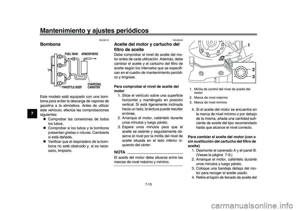 YAMAHA YZF-R1 2017 Manuale de Empleo (in Spanish) Mantenimiento y ajustes periódicos
7-13
1
2
3
4
5
67
8
9
10
11
12
SAU36112
BombonaEste modelo está equipado con una bom-
bona para evitar la de scarga de vapores de
gasolina a la atmósfera. Antes d YAMAHA YZF-R1 2017 Manuale de Empleo (in Spanish) Mantenimiento y ajustes periódicos
7-13
1
2
3
4
5
67
8
9
10
11
12
SAU36112
BombonaEste modelo está equipado con una bom-
bona para evitar la de scarga de vapores de
gasolina a la atmósfera. Antes d