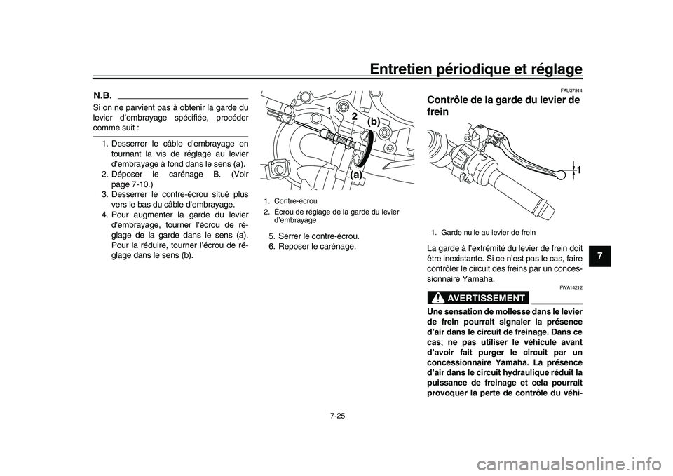 YAMAHA YZF-R1M 2017 Notices Demploi (in French) Entretien périodique et réglage
7-25
1
2
3
4
5
678
9
10
11
12
N.B.Si on ne parvient pas à obtenir la garde du
levier d’embrayage spécifiée, procédercomme suit :
1. Desserrer le câble d’emb YAMAHA YZF-R1M 2017 Notices Demploi (in French) Entretien périodique et réglage
7-25
1
2
3
4
5
678
9
10
11
12
N.B.Si on ne parvient pas à obtenir la garde du
levier d’embrayage spécifiée, procédercomme suit :
1. Desserrer le câble d’emb