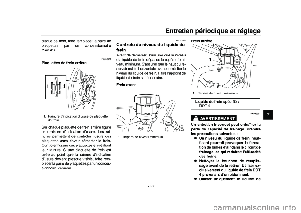 YAMAHA YZF-R1M 2017 Notices Demploi (in French) Entretien périodique et réglage
7-27
1
2
3
4
5
678
9
10
11
12
disque de frein, faire remplacer la paire de
plaquettes par un concessionnaire
Yamaha.
FAU48071
Plaquettes de frein arrière
Sur chaque YAMAHA YZF-R1M 2017 Notices Demploi (in French) Entretien périodique et réglage
7-27
1
2
3
4
5
678
9
10
11
12
disque de frein, faire remplacer la paire de
plaquettes par un concessionnaire
Yamaha.
FAU48071
Plaquettes de frein arrière
Sur chaque