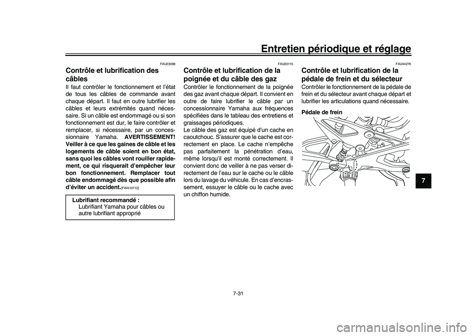YAMAHA YZF-R1M 2017 Notices Demploi (in French) Entretien périodique et réglage
7-31
1
2
3
4
5
678
9
10
11
12
FAU23098
Contrôle et lubrification des
câblesIl faut contrôler le fonctionnement et l’état
de tous les câbles de commande avant
YAMAHA YZF-R1M 2017 Notices Demploi (in French) Entretien périodique et réglage
7-31
1
2
3
4
5
678
9
10
11
12
FAU23098
Contrôle et lubrification des
câblesIl faut contrôler le fonctionnement et l’état
de tous les câbles de commande avant