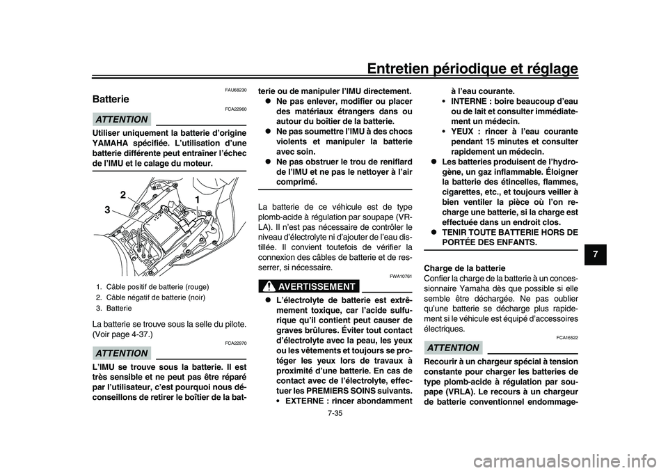 YAMAHA YZF-R1 2017  Notices Demploi (in French) Entretien périodique et réglage
7-35
1
2
3
4
5
678
9
10
11
12
FAU68230
BatterieATTENTION
FCA22960
Utiliser uniquement la  batterie d’origine
YAMAHA spécifiée. L’utilisation d’une
batterie di