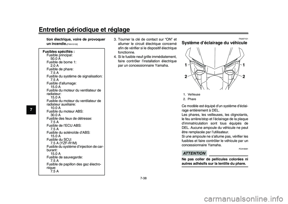 YAMAHA YZF-R1M 2017  Notices Demploi (in French) Entretien périodique et réglage
7-38
1
2
3
4
5
67
8
9
10
11
12
tion électrique, voire de provoquer
un incendie.
[FWA15132]
3. Tourner la clé de contact sur “ON” et allumer le circuit électriq