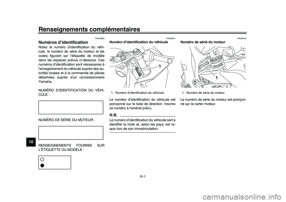 YAMAHA YZF-R1M 2017  Notices Demploi (in French) 10-1
1
2
3
4
5
6
7
8
910
11
12
Renseignements complémentaires
FAU53562
Numéros d’identificationNotez le numéro d’identification du véhi-
cule, le numéro de série du moteur et les
codes figur